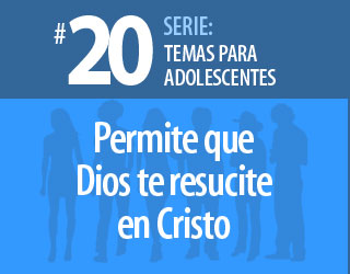 Tema #20 – Permite que Dios te resucite en Cristo