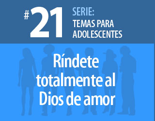 Tema #21 – Ríndete totalmente al Dios de amor